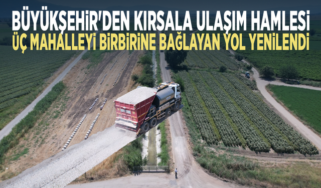 Büyükşehir'den kırsala ulaşım hamlesi.... Üç mahalleyi birbirine bağlayan yol yenilendi