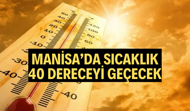 MANİSA’DA SICAKLIK 40 DERECEYİ GEÇECEK