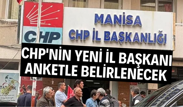 CHP'nin Manisa İl Başkanı anketle belirleniyor