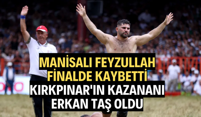 Manisalı Feyzullah finalde kaybetti, Kırkpınar'ın kazananı Erkan Taş oldu