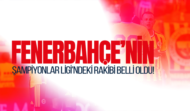 Fenerbahçe'nin Şampiyonlar Ligi'ndeki rakibi belli oldu!
