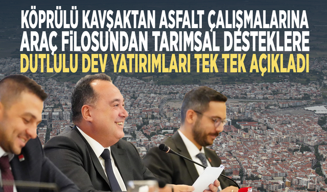 Köprülü kavşaktan asfalt çalışmalarına, araç filosundan tarımsal desteklere... Dutlulu dev yatırımları tek tek açıkladı