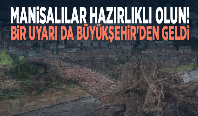 Manisalılar hazırlıklı olun! Bir uyarı da Büyükşehir'den geldi