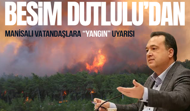 Besim Dutlulu'dan Manisalılara yangın uyarısı