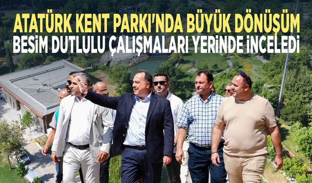 Atatürk Kent Parkı'nda büyük dönüşüm... Besim Dutlulu çalışmaları yerinde inceledi
