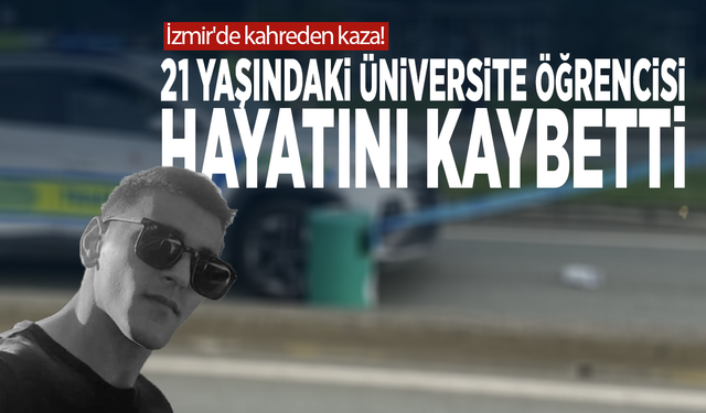 İzmir'de kahreden kaza! 21 yaşındaki üniversite öğrencisi hayatını kaybetti