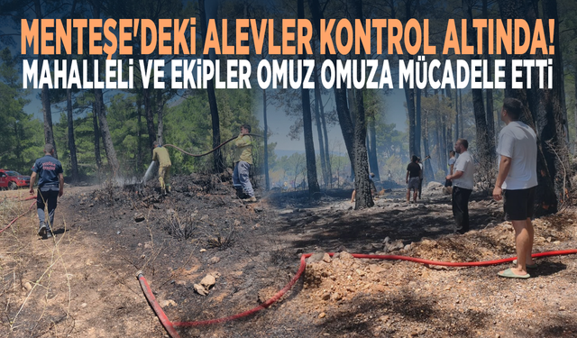 Menteşe'deki alevler kontrol altında! Mahalleli ve ekipler omuz omuza mücadele etti