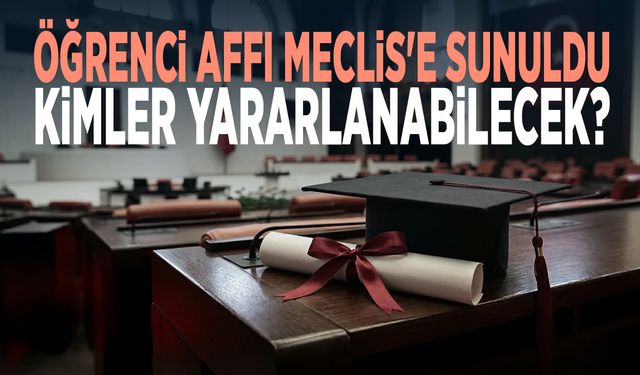 Öğrenci affı Meclis'e sunuldu... Kimler yararlanabilecek?