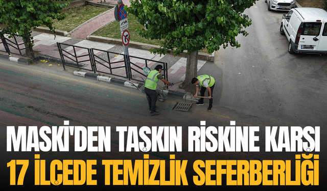 MASKİ'den taşkın riskine karşı 17 ilçede temizlik seferberliği