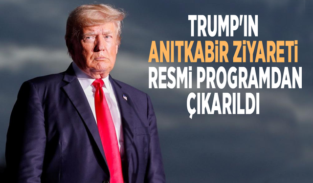 Trump'ın Anıtkabir ziyareti resmi programdan çıkarıldı