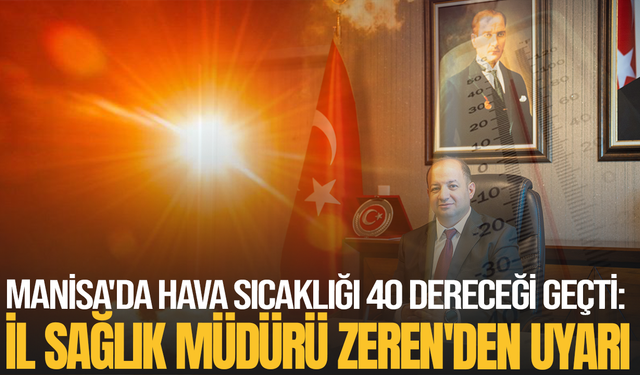Manisa'da hava sıcaklığı 40 dereceği geçti: İl Sağlık Müdürü Zeren'den uyarı geldi