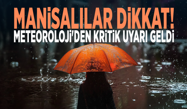 Manisalılar dikkat! Meteoroloji'den kritik uyarı geldi