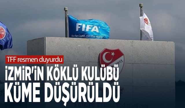 TFF resmen duyurdu... İzmir'in köklü kulübü küme düşürüldü
