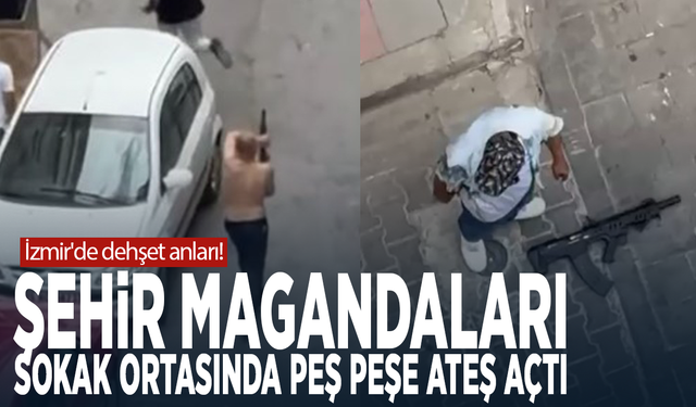 İzmir'de dehşet anları! Şehir magandaları sokak ortasında peş peşe ateş açtı