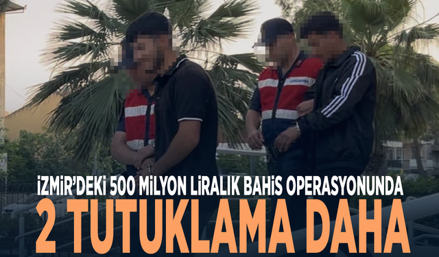 İzmir’deki 500 milyon liralık bahis operasyonunda 2 tutuklama daha