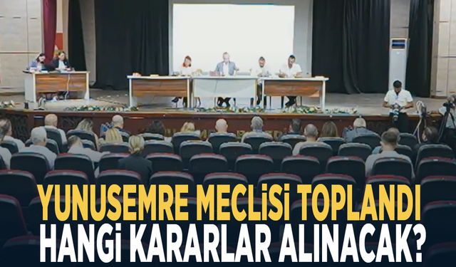 Yunusemre Meclisi toplandı... Hangi kararlar alınacak?