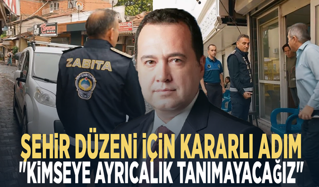 Şehir düzeni için kararlı adım: "Kimseye ayrıcalık tanımayacağız"