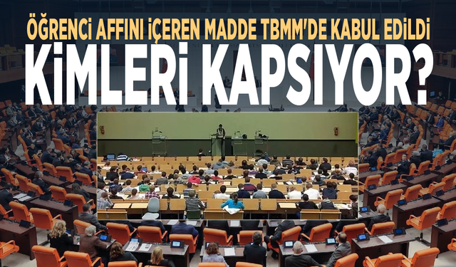 Öğrenci affını içeren madde TBMM'de kabul edildi... Kimleri kapsıyor?