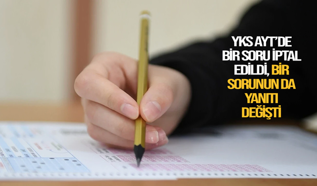 YKS AYT’de bir soru iptal edildi, bir sorunun da yanıtı değişti