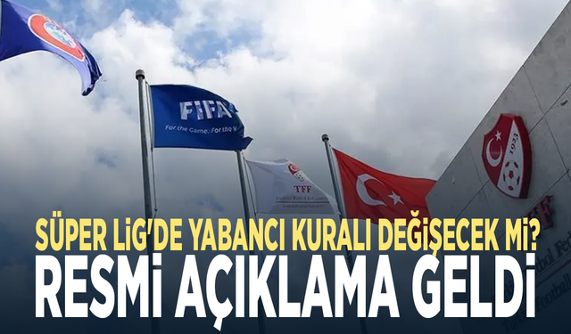 Süper Lig'de yabancı kuralı değişecek mi? Resmi açıklama geldi