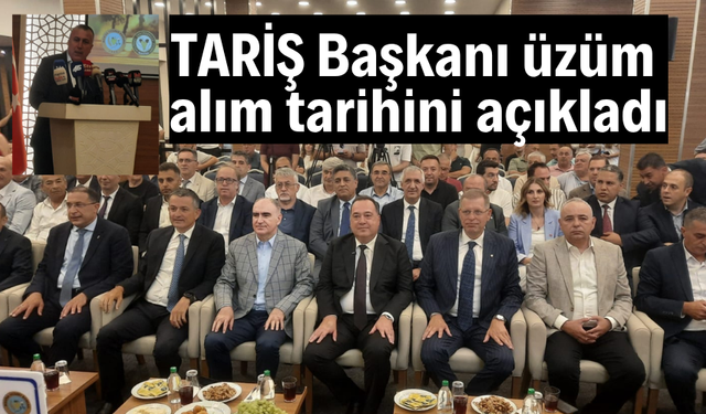 TARİŞ Başkanı üzüm alım tarihini açıkladı
