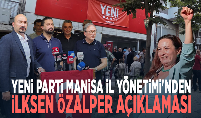 YENİ Parti Manisa İl Yönetimi'nden İlksen Özalper açıklaması
