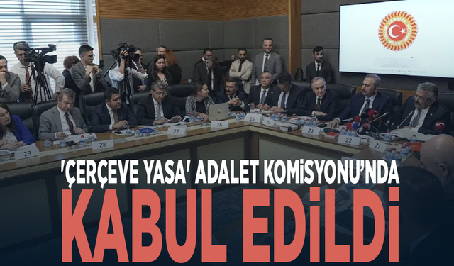 'Çerçeve yasa' Adalet Komisyonu’nda kabul edildi