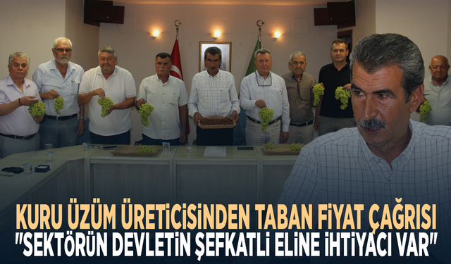 Kuru üzüm üreticisinden taban fiyat çağrısı: "Sektörün devletin şefkatli eline ihtiyacı var"