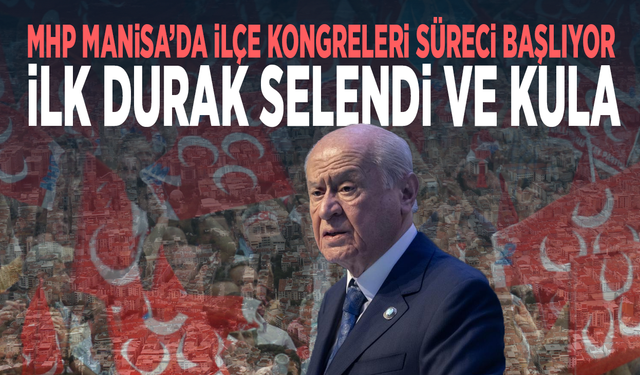 MHP Manisa’da İlçe Kongreleri Süreci Başlıyor: İlk Durak Selendi ve Kula