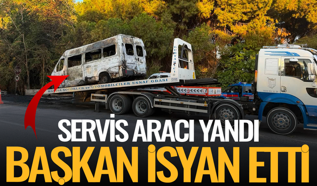 Servis aracı yandı, başkan isyan etti!
