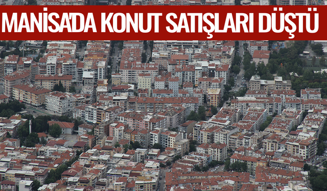 Manisa'da konut satışları düştü