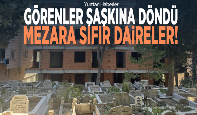 Görenler şaşkına döndü... Mezara sıfır daireler!