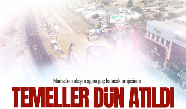 Manisa’nın ulaşım ağına güç katacak projesinde temeller atıldı