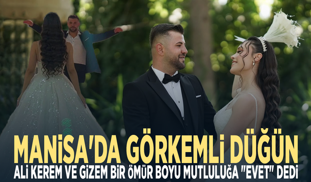 Manisa'da Görkemli Düğün: Ali Kerem ve Gizem Bir Ömür Boyu Mutluluğa "Evet" Dedi