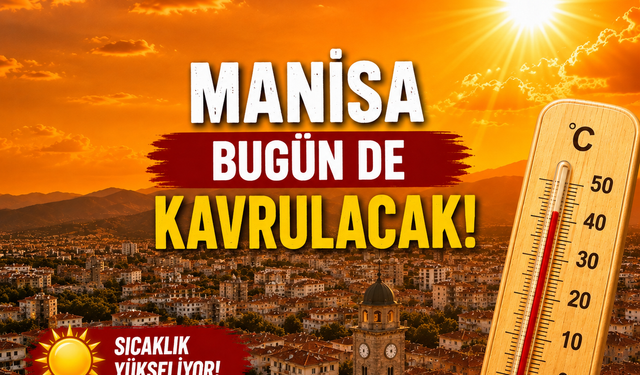 Manisa'da sıcaklık bugün tavan yapacak
