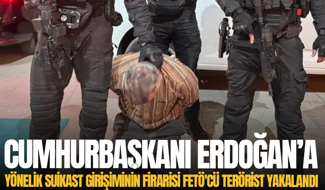 Cumhurbaşkanı Erdoğan'a yönelik suikast girişiminin firarisi FETÖ'cü terörist yakalandı