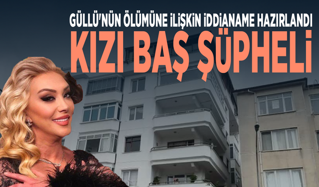 Güllü'nün ölümüne ilişkin iddianame hazırlandı: Kızı baş şüpheli