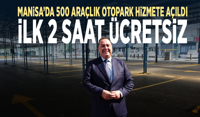 Manisa’da 500 araçlık otopark hizmete açıldı: İlk 2 saat ücretsiz