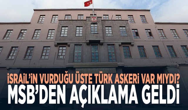 İsrail’in vurduğu üste Türk askeri var mıydı? MSB’den açıklama geldi