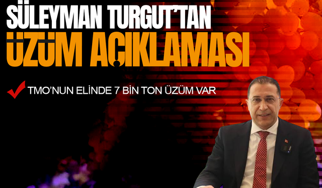 Süleyman Turgut'tan kritik üzüm açıklaması: Bu yılki rekolte geçen yılın 2 katı