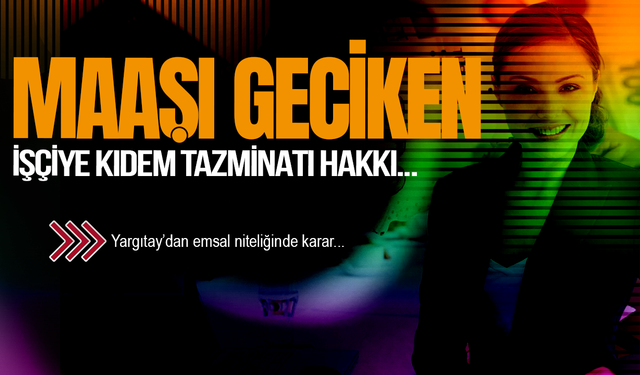 Maaşı geciken işçiye kıdem tazminatı hakkı