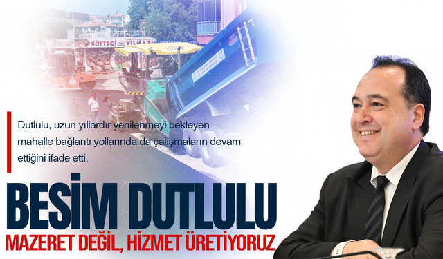 Besim Dutlulu: Mazeret değil, hizmet üretiyoruz