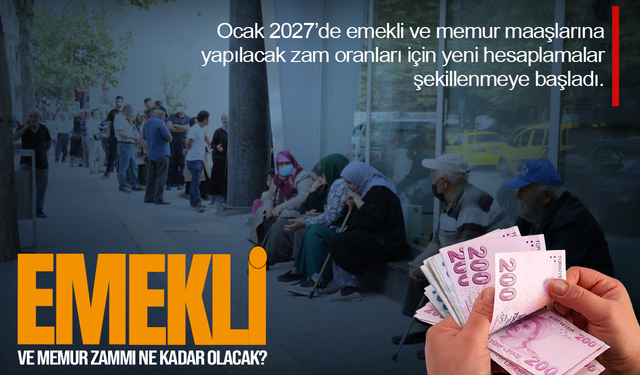 Ocak 2027 emekli ve memur zammı ne kadar olacak? İşte masadaki yeni hesaplamalar