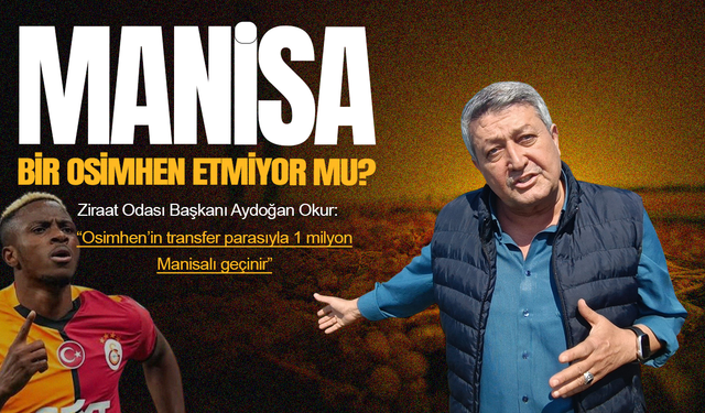 Saruhanlı Ziraat Odası Başkanı Okur'dan  Erdoğan’a Osimhen’li taban fiyat çağrısı