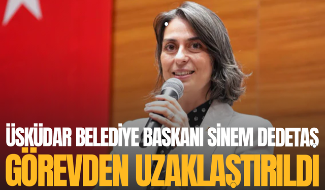 Sinem Dedetaş, görevden uzaklaştırıldı