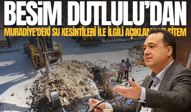 Besim Dutlulu'dan Muradiye'deki su kesintileri ile ilgili açıklama ve sitem
