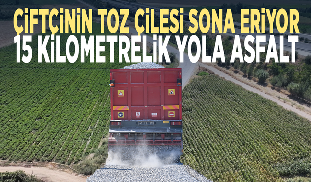 Çiftçinin toz çilesi sona eriyor.... 15 kilometrelik yola asfalt