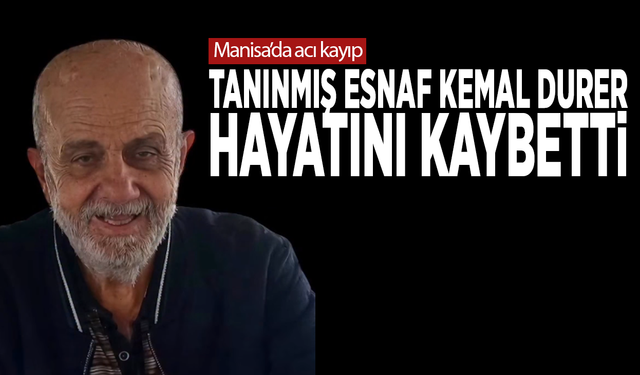 Manisa’da acı kayıp.. Tanınmış esnaf Kemal Durer hayatını kaybetti