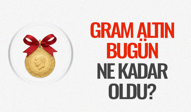 Gram altın bugün ne kadar oldu?