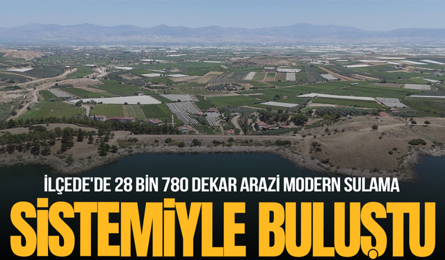 İlçede'de 28 bin 780 dekar arazi modern sulama sistemiyle buluştu